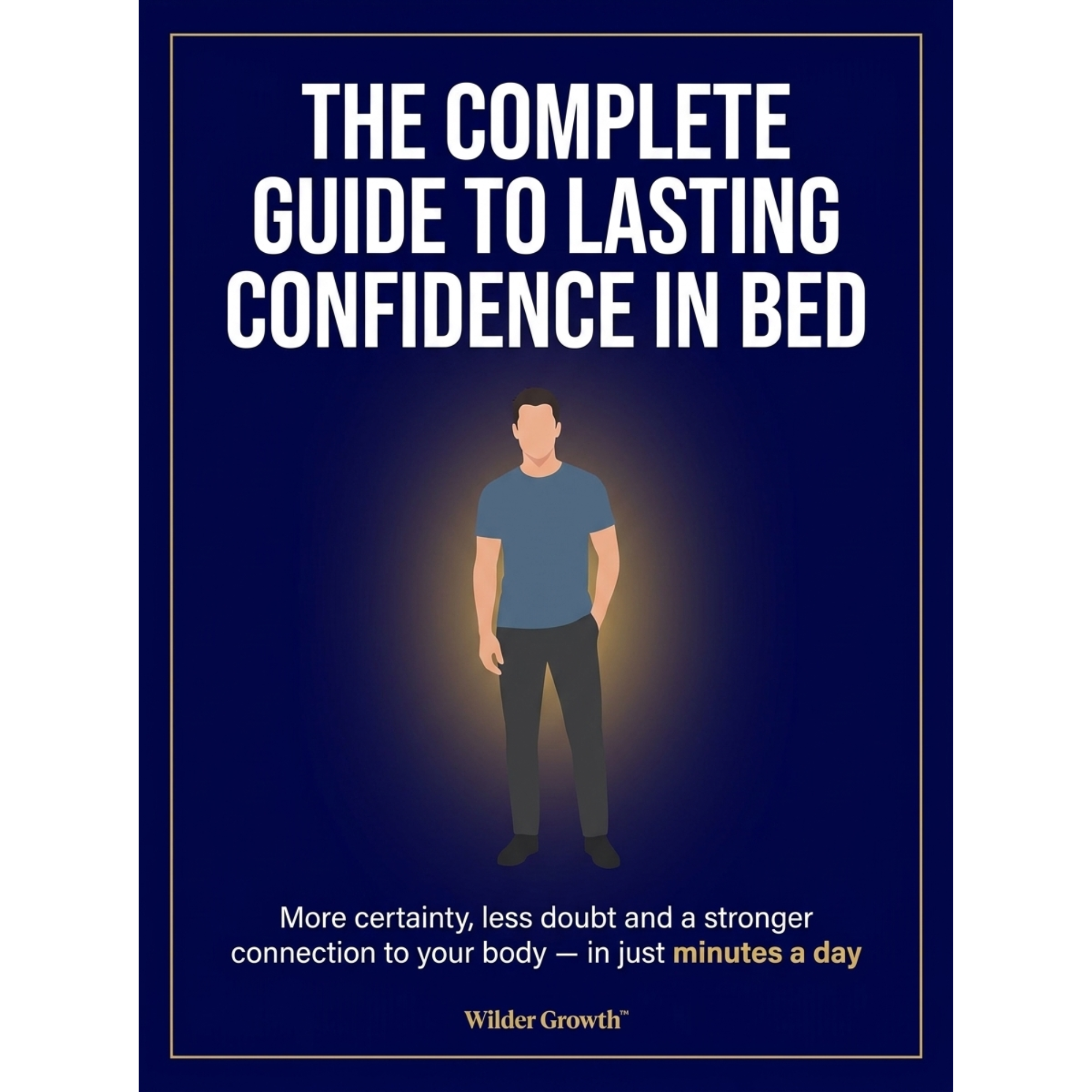 THE COMPLETE GUIDE TO LASTING CONFIDENCE IN BED